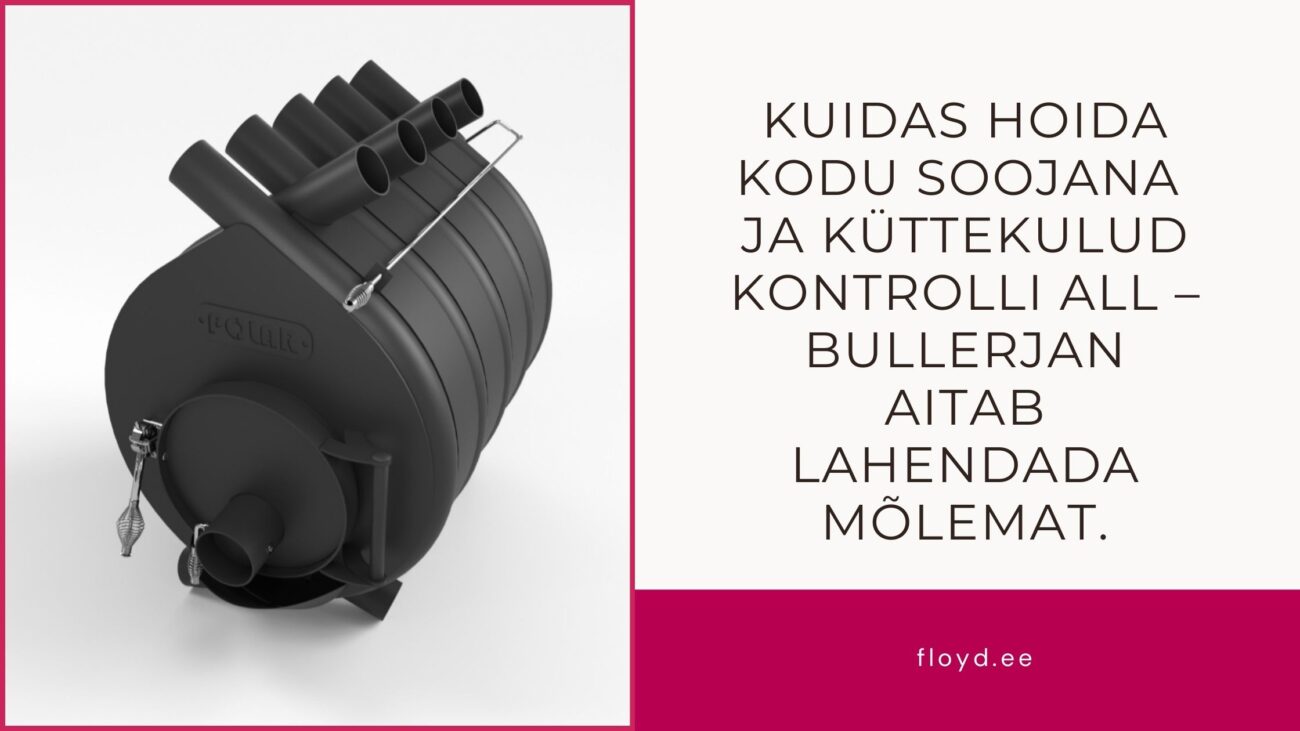 Kuidas hoida kodu soojana ja küttekulud kontrolli all – Bullerjan aitab lahendada mõlemat